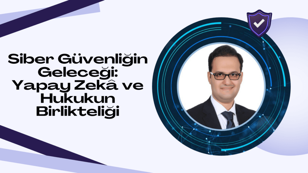 Siber güvenliğin geleceği: Yapay zekâ ve hukukun birlikteliği