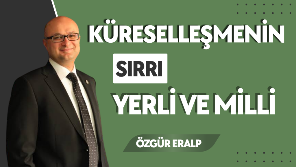 Küreselleşmenin sırrı yerli ve milli